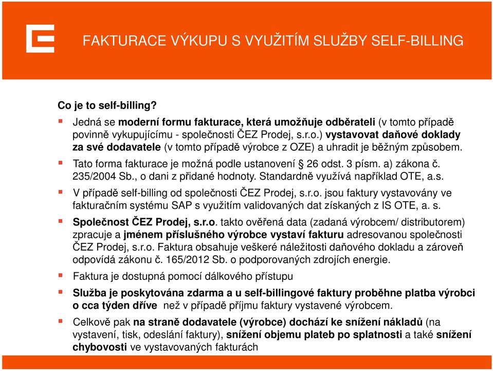 r.o. jsou faktury vystavovány ve fakturačním systému SAP s využitím validovaných dat získaných z IS OTE, a. s. Společnost ČEZ Prodej, s.r.o. takto ověřená data (zadaná výrobcem/ distributorem) zpracuje a jménem příslušného výrobce vystaví fakturu adresovanou společnosti ČEZ Prodej, s.