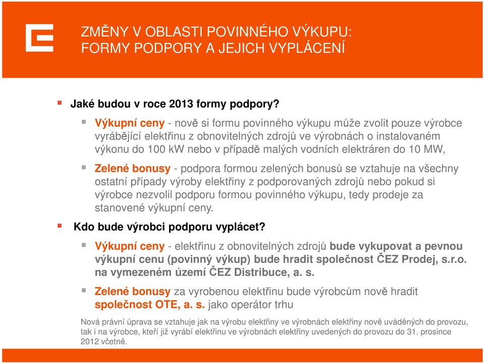 elektráren do 10 MW, Zelené bonusy - podpora formou zelených bonusů se vztahuje na všechny ostatní případy výroby elektřiny z podporovaných zdrojů nebo pokud si výrobce nezvolil podporu formou