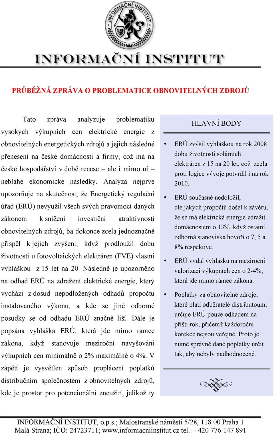 Analýza nejprve upozorňuje na skutečnost, že Energetický regulační úřad (ERÚ) nevyužil všech svých pravomocí daných zákonem k snížení investiční atraktivnosti obnovitelných zdrojů, ba dokonce zcela