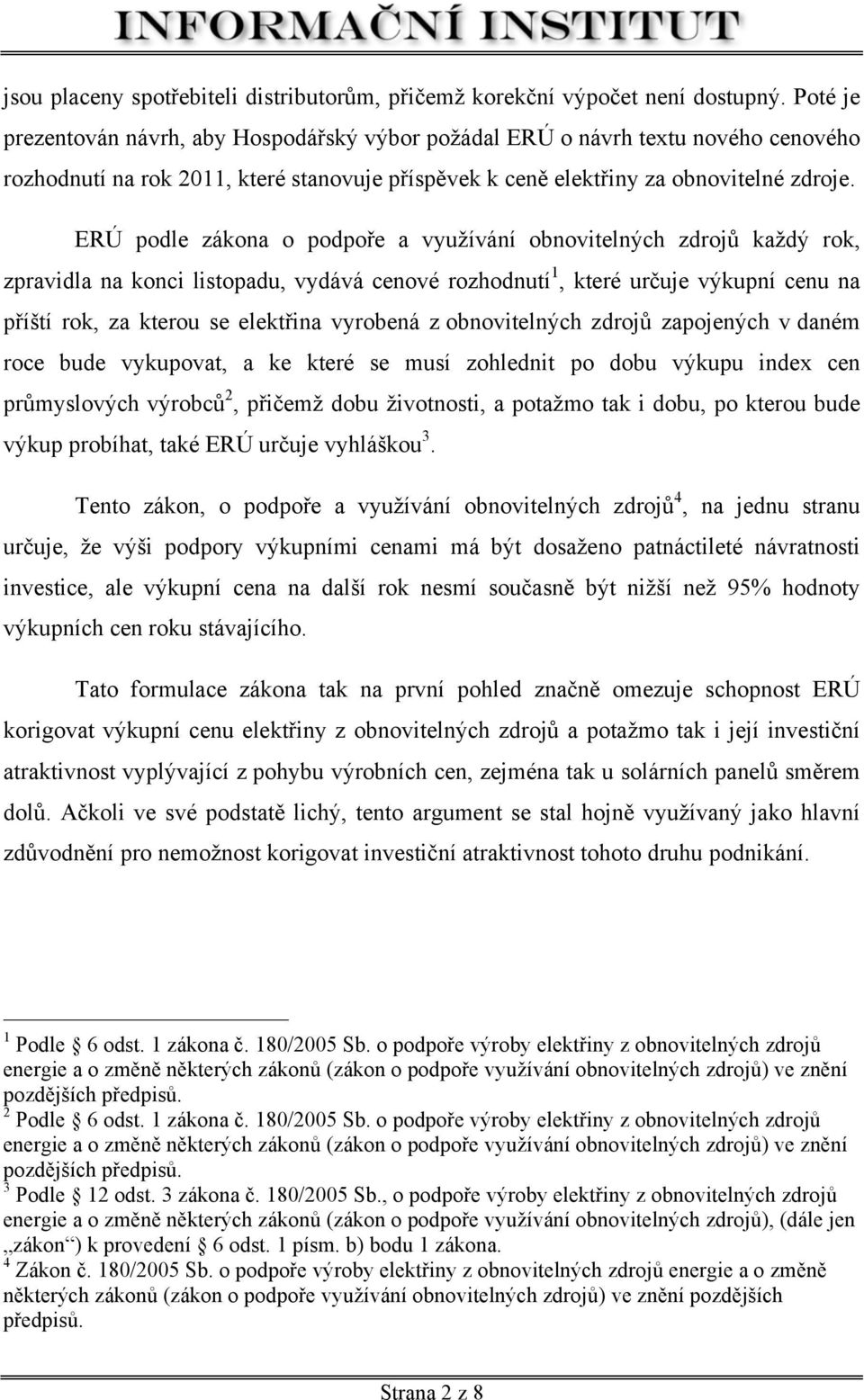 ERÚ podle zákona o podpoře a využívání obnovitelných zdrojů každý rok, zpravidla na konci listopadu, vydává cenové rozhodnutí 1, které určuje výkupní cenu na příští rok, za kterou se elektřina