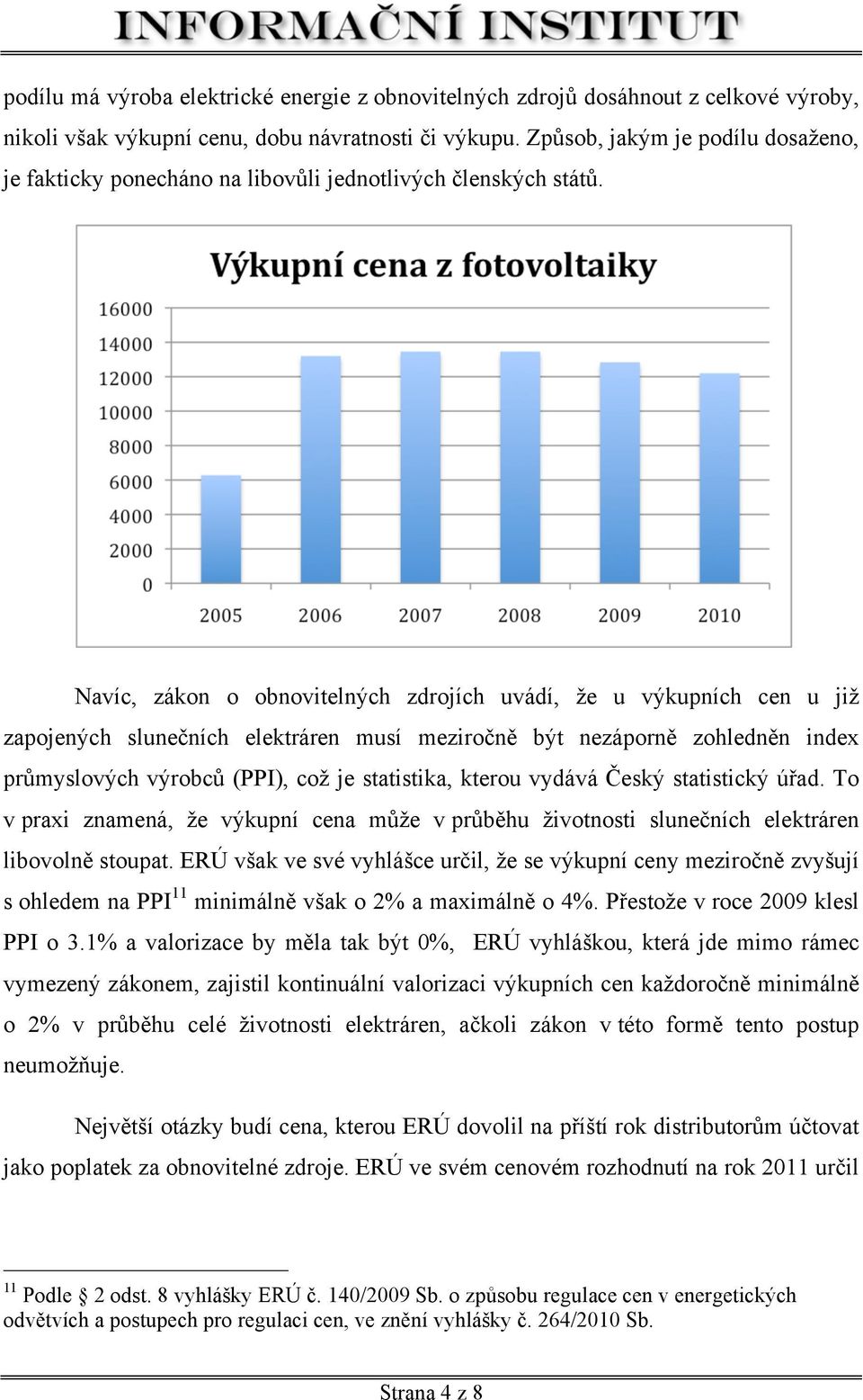 Navíc, zákon o obnovitelných zdrojích uvádí, že u výkupních cen u již zapojených slunečních elektráren musí meziročně být nezáporně zohledněn index průmyslových výrobců (PPI), což je statistika,