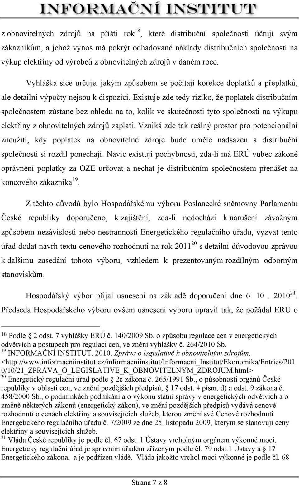 Existuje zde tedy riziko, že poplatek distribučním společnostem zůstane bez ohledu na to, kolik ve skutečnosti tyto společnosti na výkupu elektřiny z obnovitelných zdrojů zaplatí.