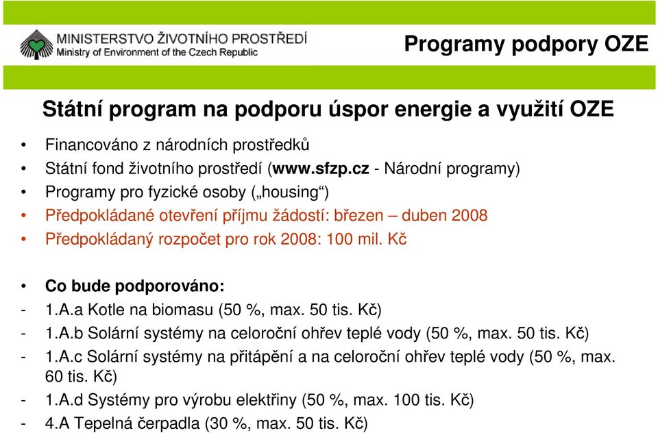 Kč Co bude podporováno: - 1.A.a Kotle na biomasu (50 %, max. 50 tis. Kč) - 1.A.b Solární systémy na celoroční ohřev teplé vody (50 %, max. 50 tis. Kč) - 1.A.c Solární systémy na přitápění a na celoroční ohřev teplé vody (50 %, max.