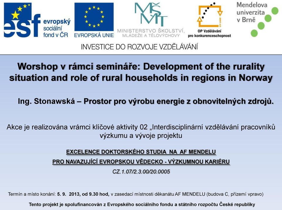 Akce je realizována vrámci klíčové aktivity 02 Interdisciplinární vzdělávání pracovníků výzkumu a vývoje projektu EXCELENCE DOKTORSKÉHO STUDIA NA AF MENDELU