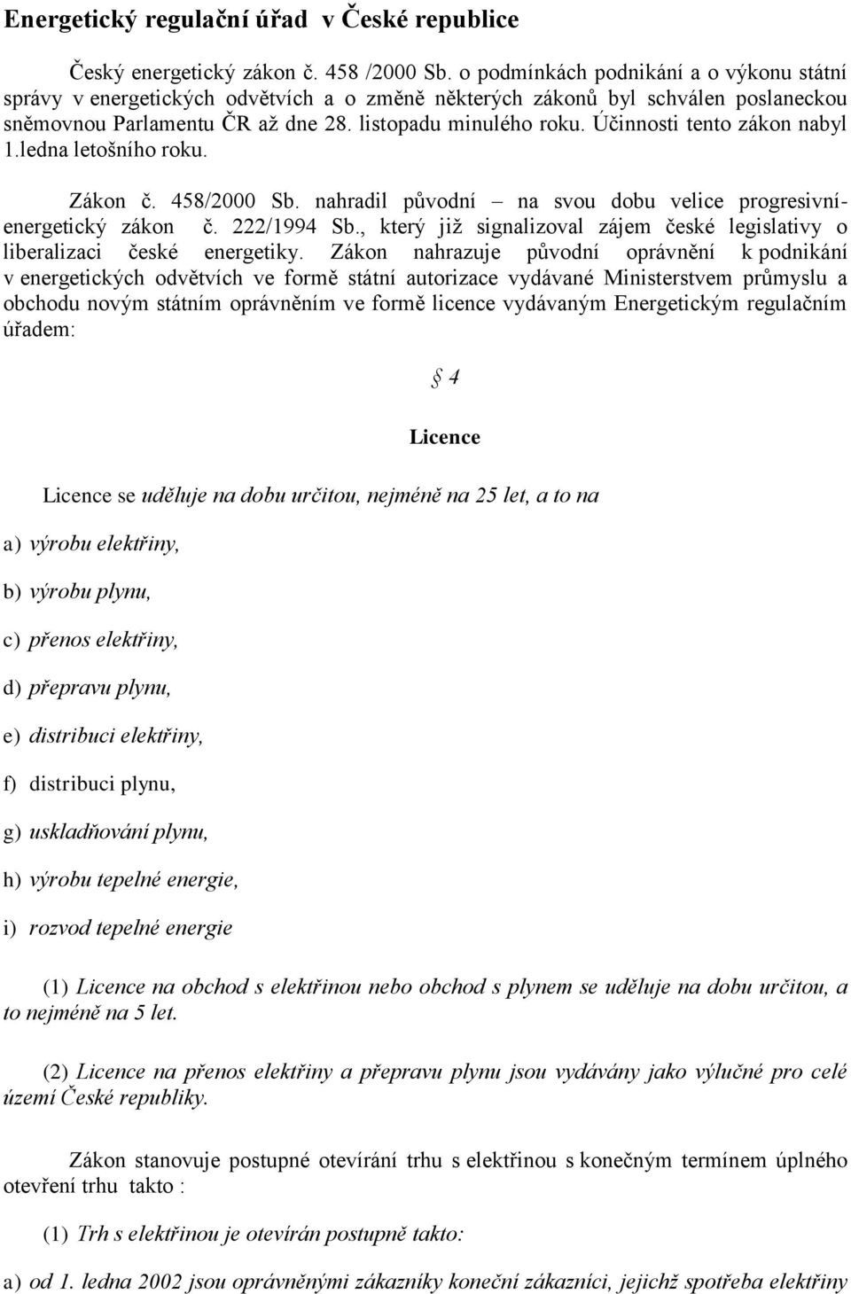 Účinnosti tento zákon nabyl 1.ledna letošního roku. Zákon č. 458/2000 Sb. nahradil původní na svou dobu velice progresivníenergetický zákon č. 222/1994 Sb.