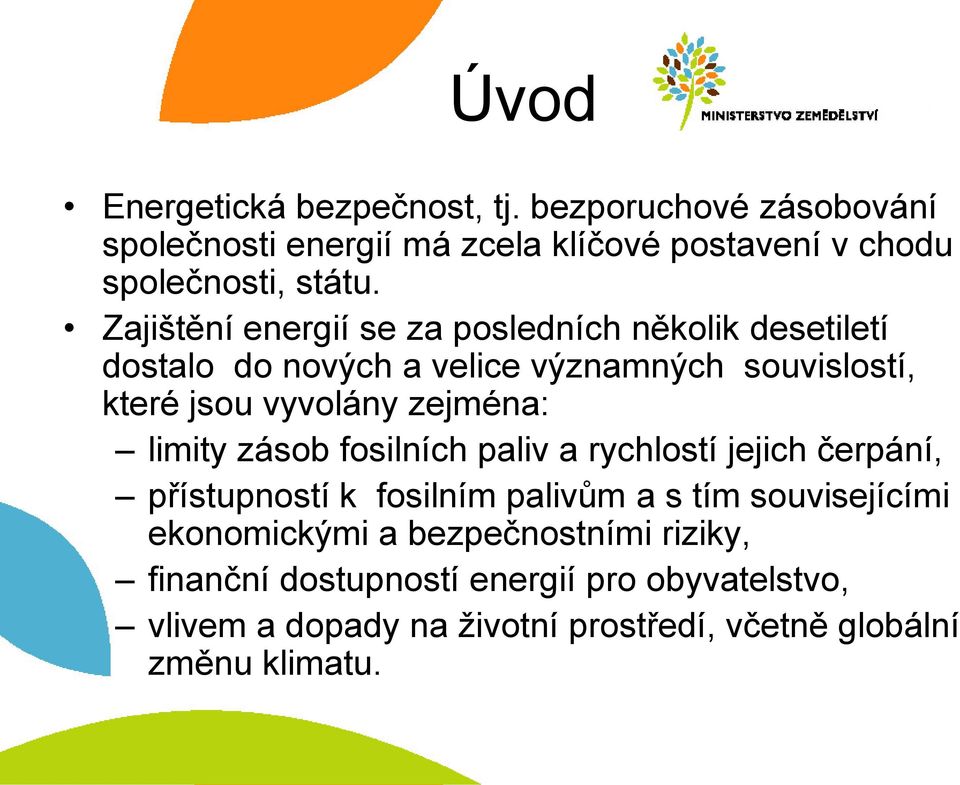 zejména: limity zásob fosilních paliv a rychlostí jejich čerpání, přístupností k fosilním palivům a s tím souvisejícími ekonomickými