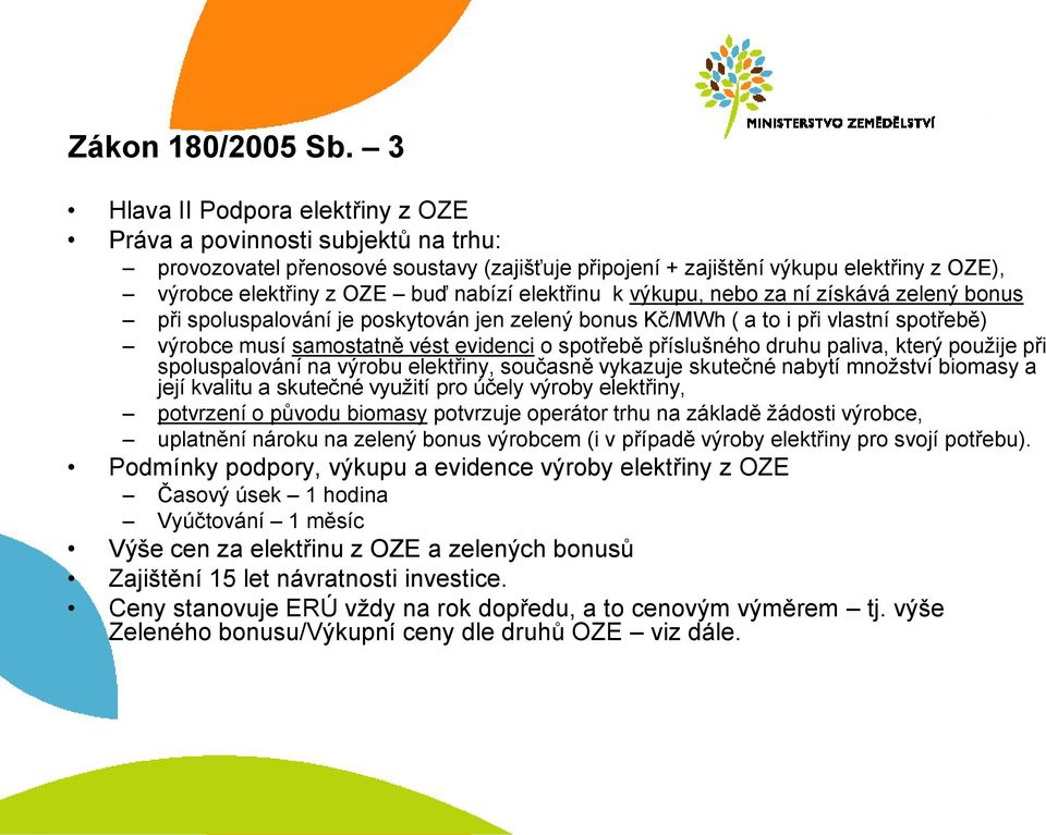 elektřinu k výkupu, nebo za ní získává zelený bonus při spoluspalování je poskytován jen zelený bonus Kč/MWh ( a to i při vlastní spotřebě) výrobce musí samostatně vést evidenci o spotřebě