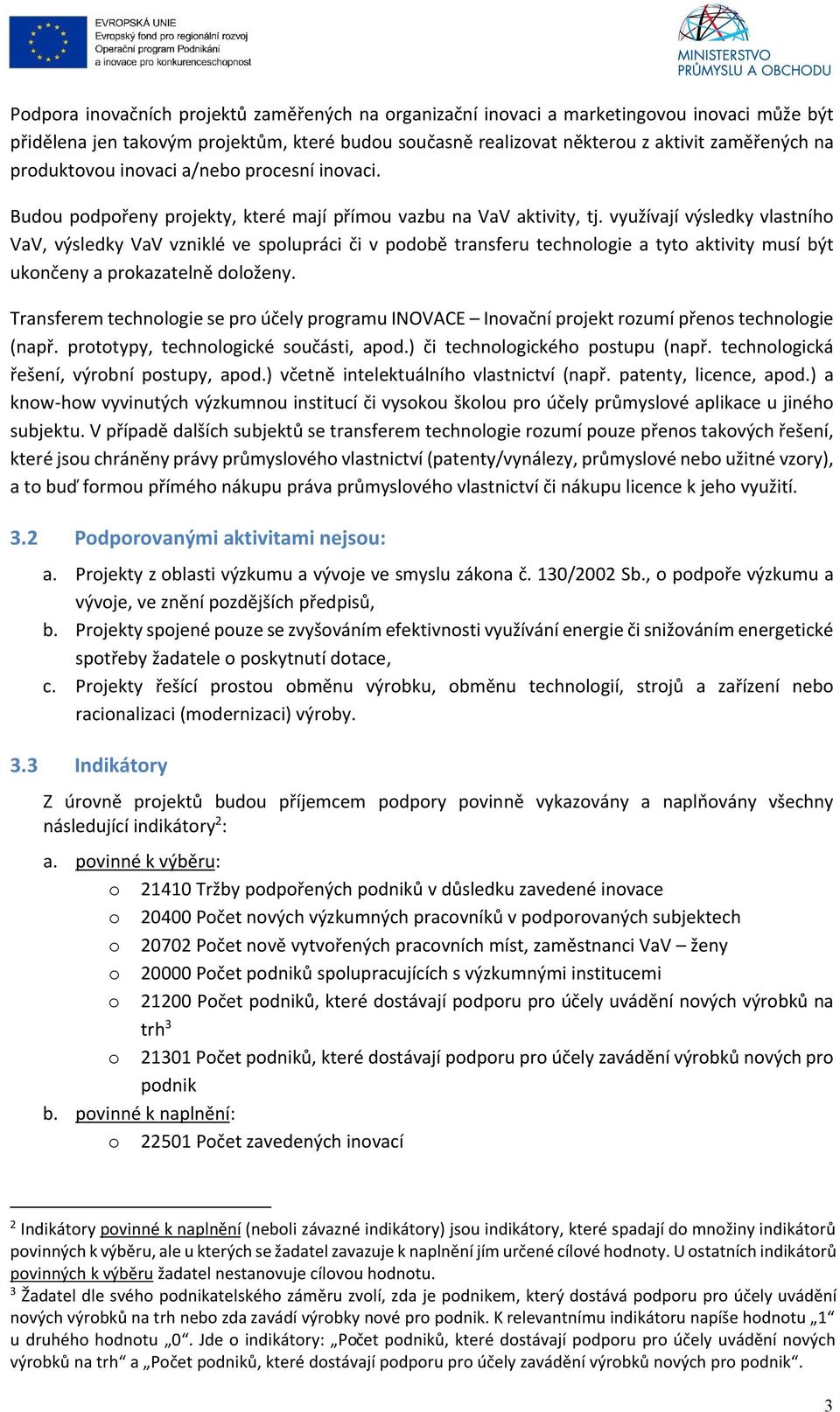 využívají výsledky vlastního VaV, výsledky VaV vzniklé ve spolupráci či v podobě transferu technologie a tyto aktivity musí být ukončeny a prokazatelně doloženy.