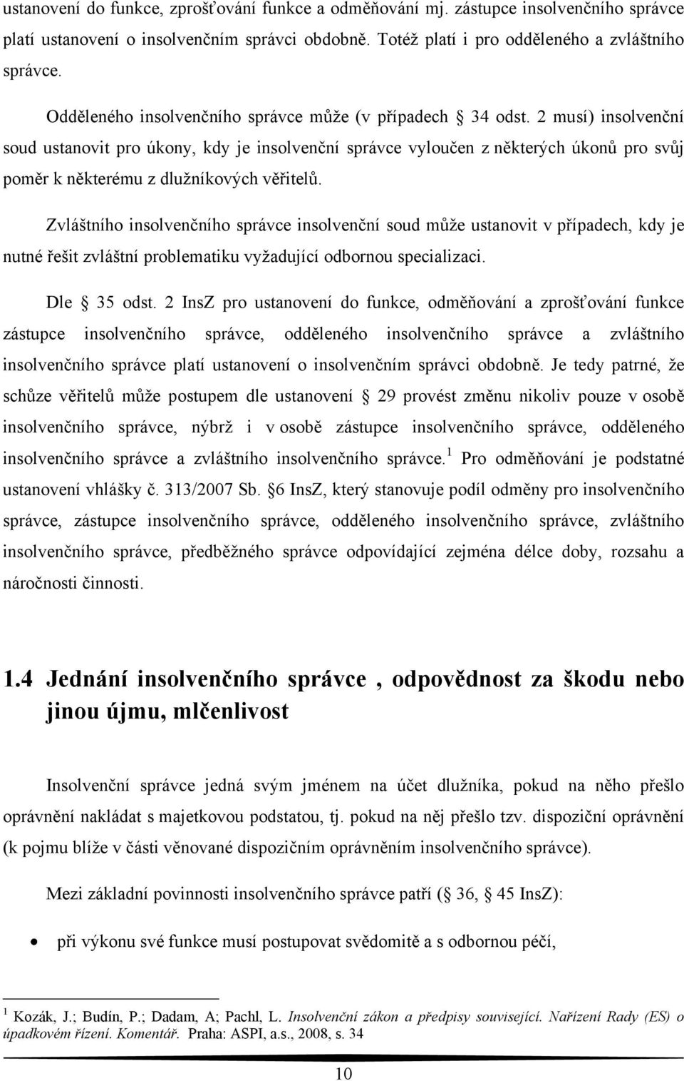 2 musí) insolvenční soud ustanovit pro úkony, kdy je insolvenční správce vyloučen z některých úkonů pro svůj poměr k některému z dlužníkových věřitelů.