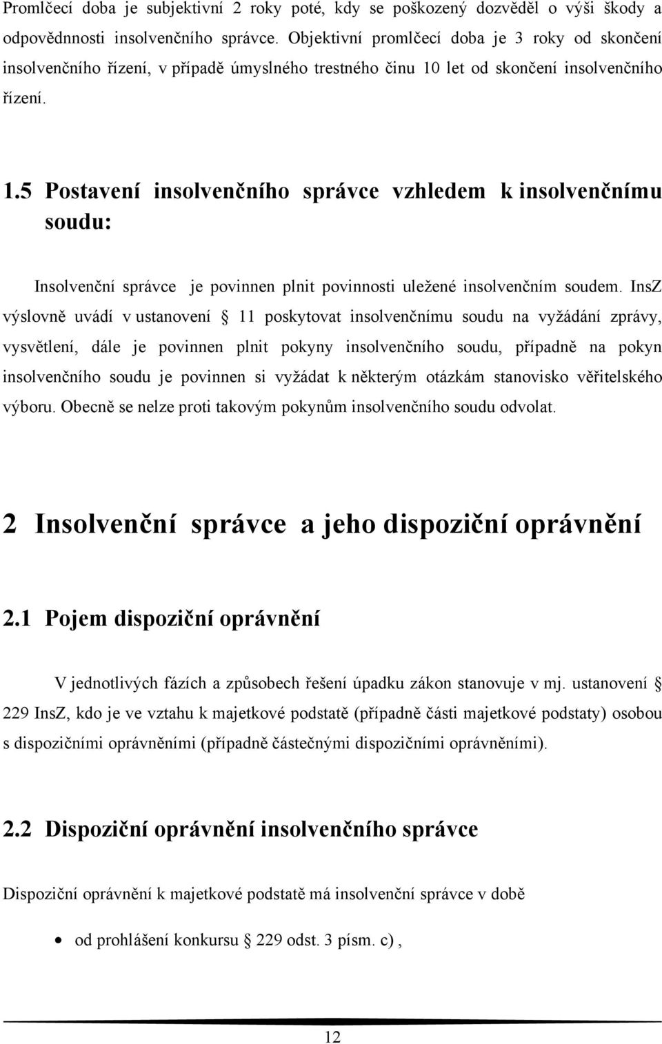 let od skončení insolvenčního řízení. 1.5 Postavení insolvenčního správce vzhledem k insolvenčnímu soudu: Insolvenční správce je povinnen plnit povinnosti uležené insolvenčním soudem.