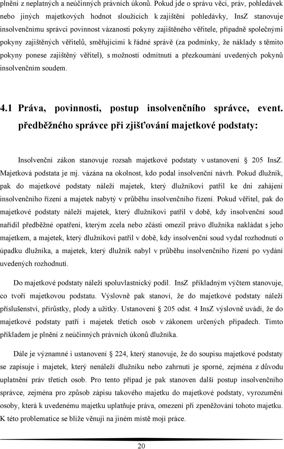 případně společnými pokyny zajištěných věřitelů, směřujícími k řádné správě (za podmínky, že náklady s těmito pokyny ponese zajištěný věřitel), s možností odmítnutí a přezkoumání uvedených pokynů