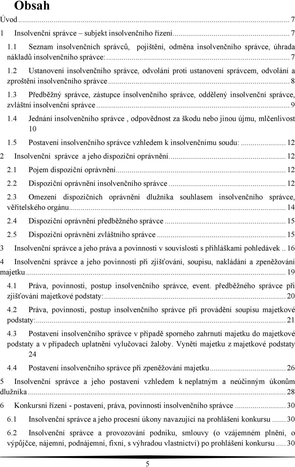 4 Jednání insolvenčního správce, odpovědnost za škodu nebo jinou újmu, mlčenlivost 10 1.5 Postavení insolvenčního správce vzhledem k insolvenčnímu soudu:.