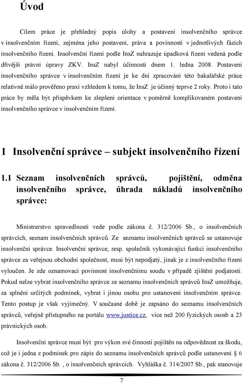 Postavení insolvenčního správce v insolvenčním řízení je ke dni zpracování této bakalářské práce relativně málo prověřeno praxí vzhledem k tomu, že InsZ je účinný teprve 2 roky.