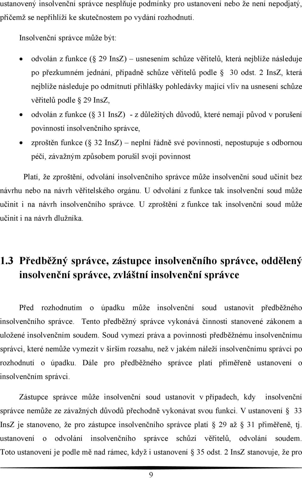 2 InsZ, která nejblíže následuje po odmítnutí přihlášky pohledávky mající vliv na usnesení schůze věřitelů podle 29 InsZ, odvolán z funkce ( 31 InsZ) - z důležitých důvodů, které nemají původ v