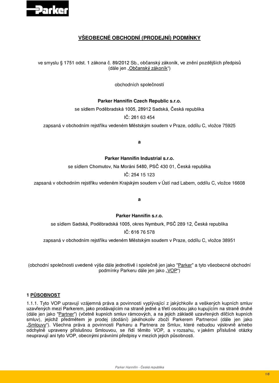 r.o. se sídlem Chomutov, Na Moráni 5480, PSČ 430 01, Česká republika IČ: 254 15 123 zapsaná v obchodním rejstříku vedeném Krajským soudem v Ústí nad Labem, oddílu C, vložce 16608 a Parker Hannifin s.