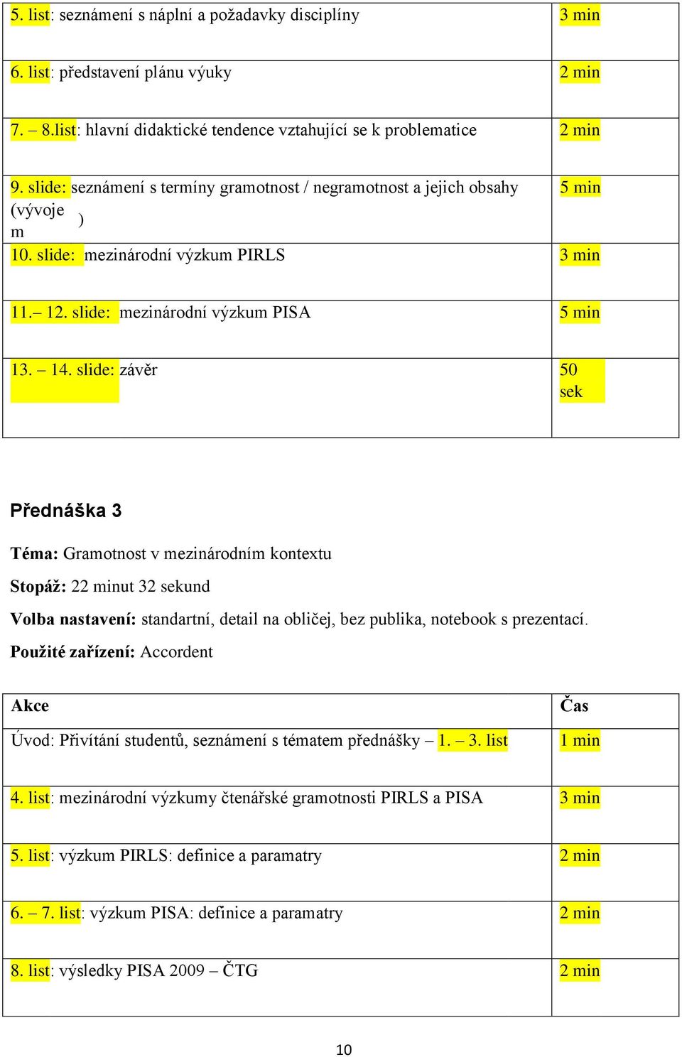 slide: závěr 50 Přednáška 3 Téma: Gramotnost v mezinárodním kontextu Stopáž: 22 minut 32 und Volba nastavení: standartní, detail na obličej, bez publika, notebook s prezentací.