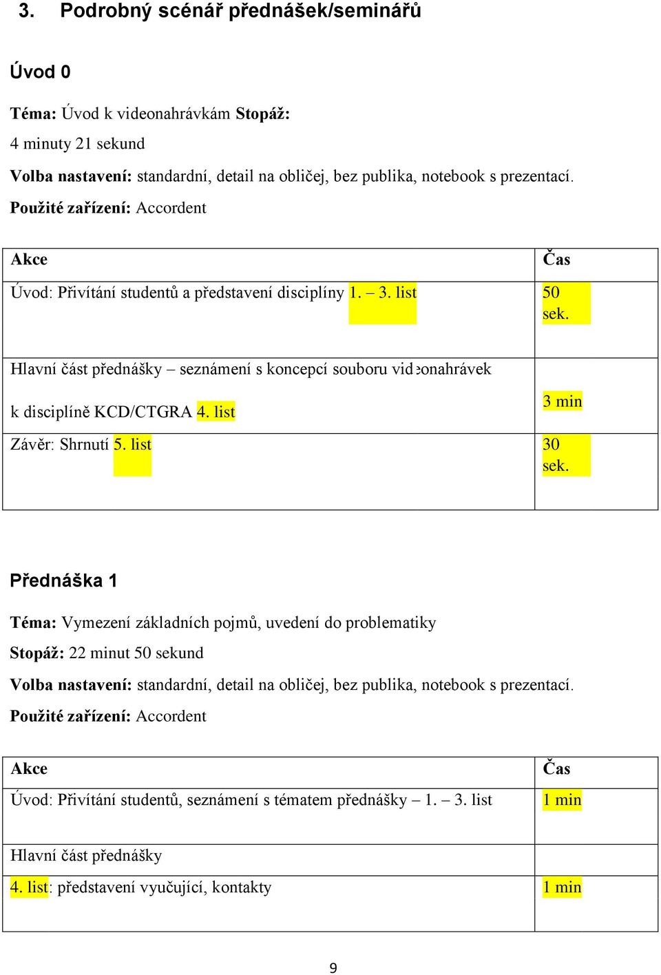 Hlavní část přednášky seznámení s koncepcí souboru vid eonahrávek k disciplíně KCD/CTGRA 4. list 3 min Závěr: Shrnutí 5. list 30.