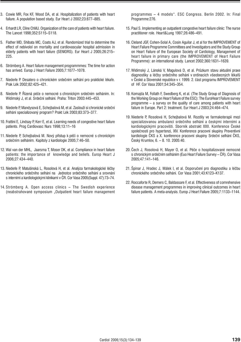 Randomized trial to determine the effect of nebivolol on mortality and cardiovascular hospital admission in elderly patients with heart failure (SENIORS). Eur Heart J 2005;26:215 225. 6. Strömberg A.