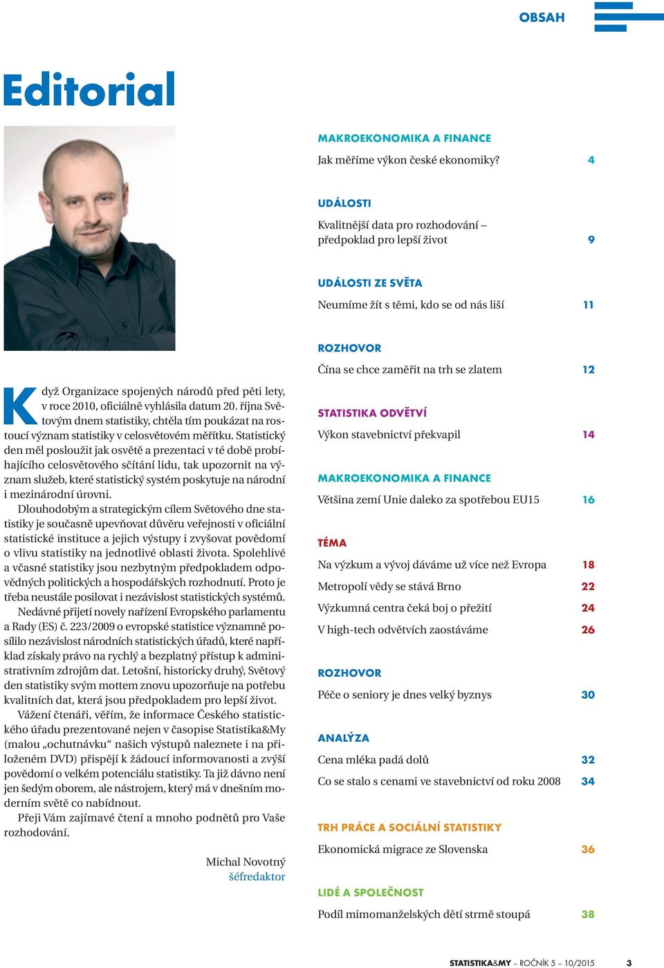 spojených národů před pěti lety, v roce 2010, oficiálně vyhlásila datum 20. října Světovým dnem statistiky, chtěla tím poukázat na rostoucí význam statistiky v celosvětovém měřítku.