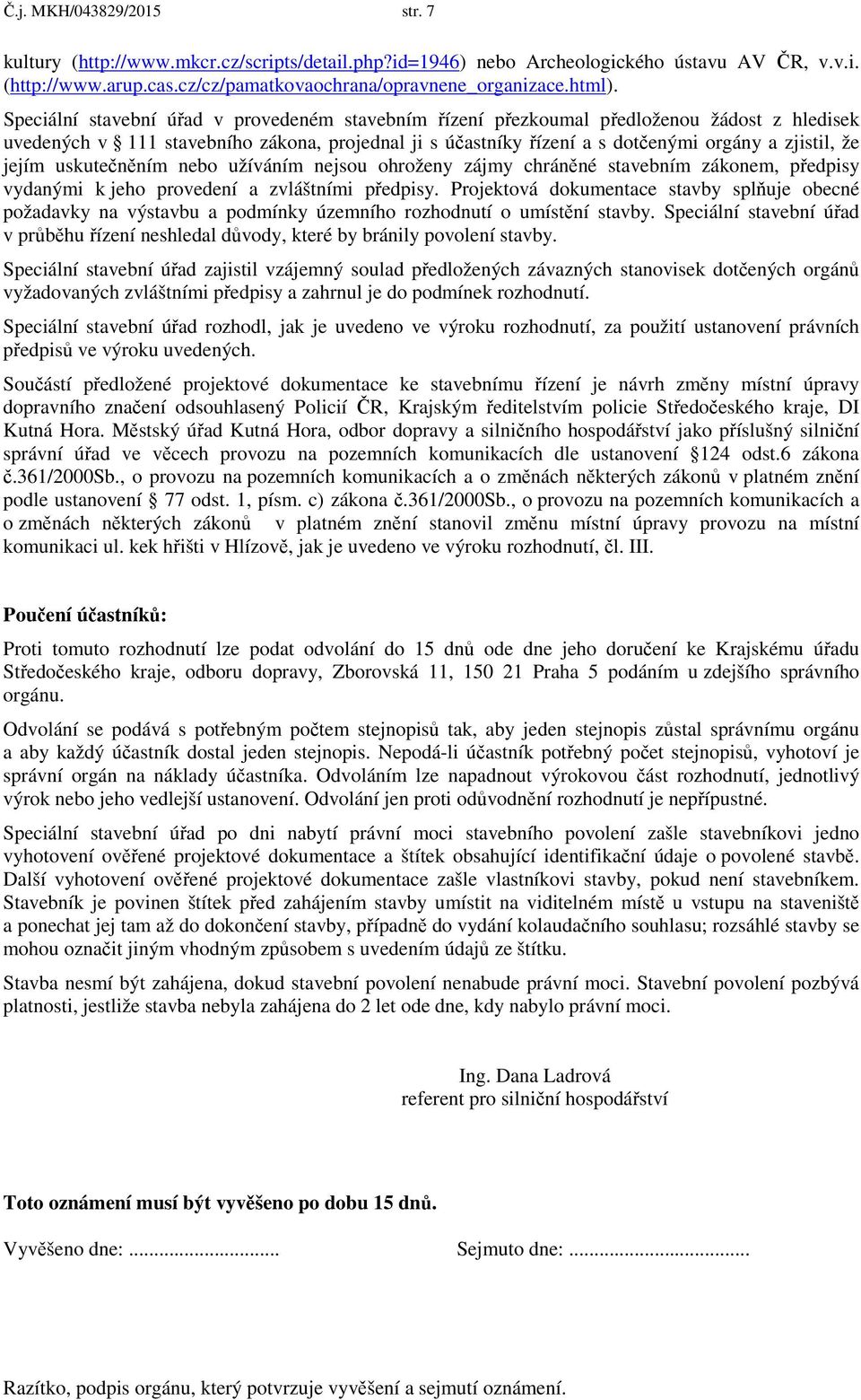 jejím uskutečněním nebo užíváním nejsou ohroženy zájmy chráněné stavebním zákonem, předpisy vydanými k jeho provedení a zvláštními předpisy.