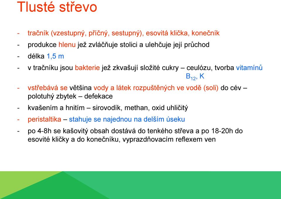 rozpuštěných ve vodě (soli) do cév polotuhý zbytek defekace - kvašením a hnitím sirovodík, methan, oxid uhličitý - peristaltika stahuje se