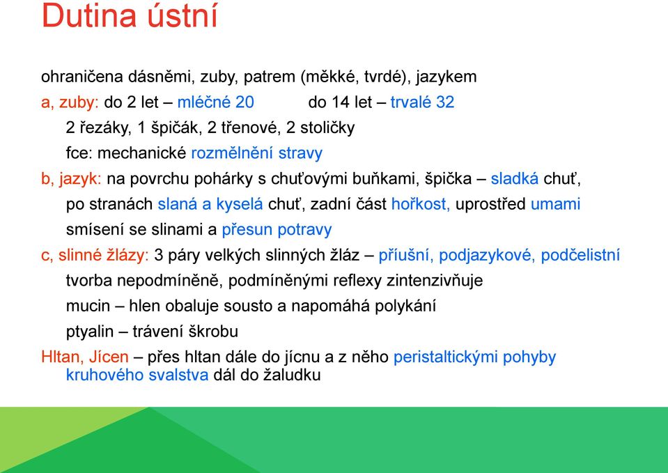 smísení se slinami a přesun potravy c, slinné žlázy: 3 páry velkých slinných žláz příušní, podjazykové, podčelistní tvorba nepodmíněně, podmíněnými reflexy