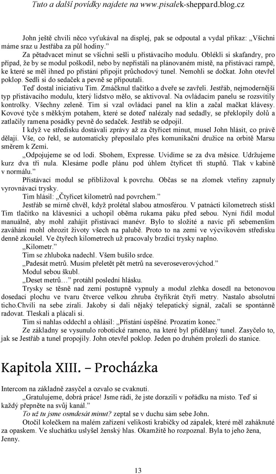 John otevřel poklop. Sedli si do sedaček a pevně se připoutali. Teď dostal iniciativu Tim. Zmáčknul tlačítko a dveře se zavřeli.