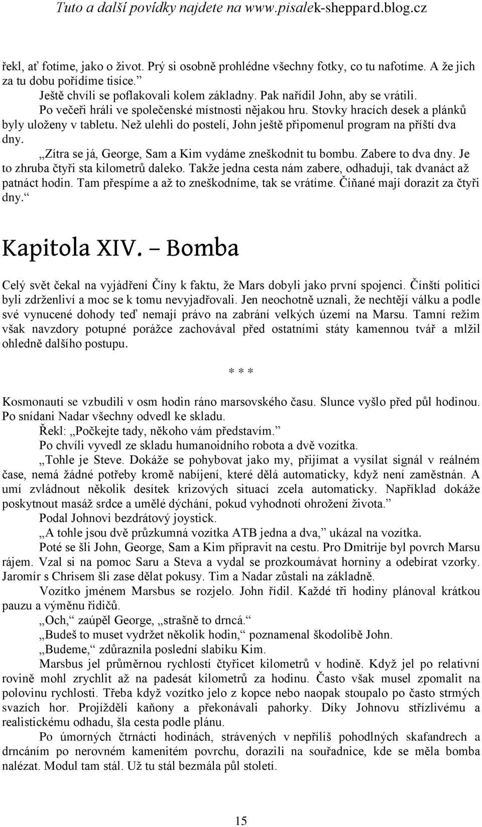 Neţ ulehli do postelí, John ještě připomenul program na příští dva dny. Zítra se já, George, Sam a Kim vydáme zneškodnit tu bombu. Zabere to dva dny. Je to zhruba čtyři sta kilometrů daleko.