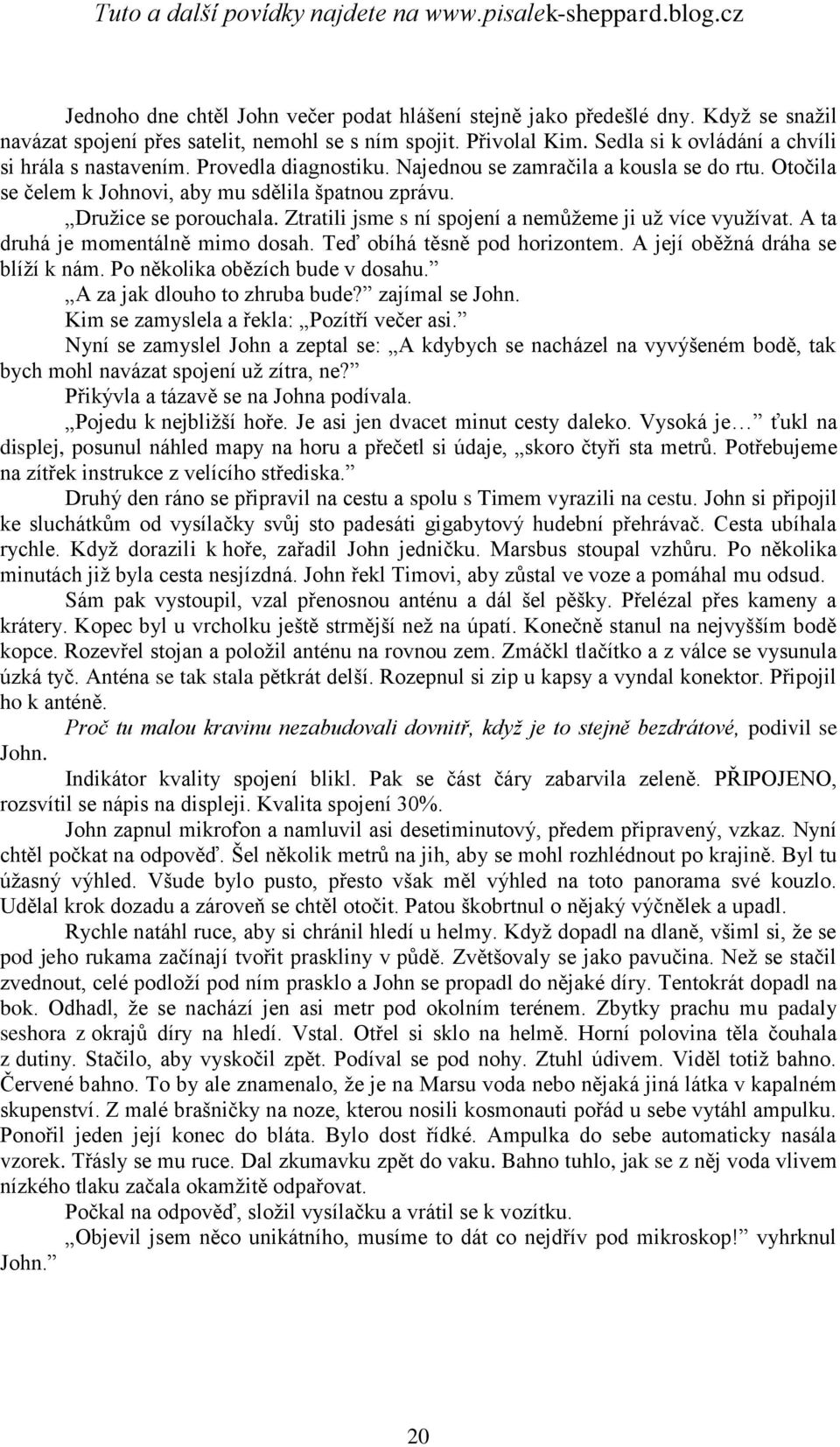 Ztratili jsme s ní spojení a nemůţeme ji uţ více vyuţívat. A ta druhá je momentálně mimo dosah. Teď obíhá těsně pod horizontem. A její oběţná dráha se blíţí k nám. Po několika obězích bude v dosahu.