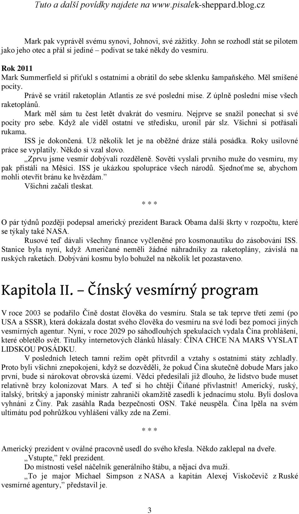 Z úplně poslední mise všech raketoplánů. Mark měl sám tu čest letět dvakrát do vesmíru. Nejprve se snaţil ponechat si své pocity pro sebe. Kdyţ ale viděl ostatní ve středisku, uronil pár slz.