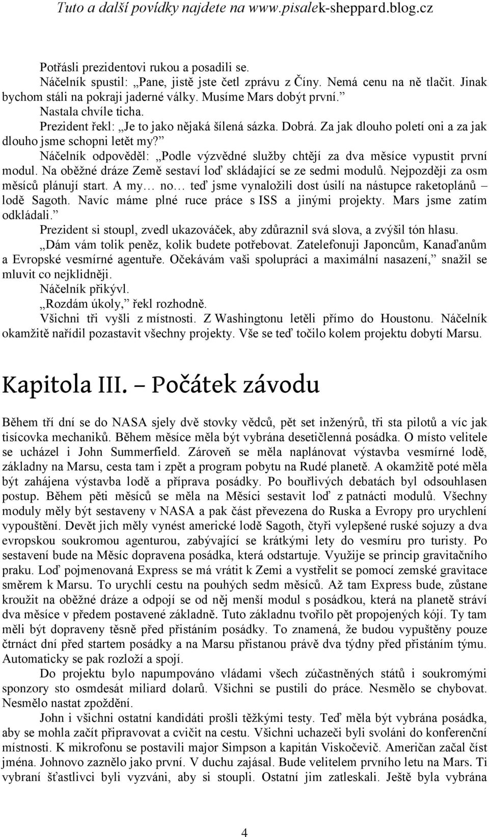 Náčelník odpověděl: Podle výzvědné sluţby chtějí za dva měsíce vypustit první modul. Na oběţné dráze Země sestaví loď skládající se ze sedmi modulů. Nejpozději za osm měsíců plánují start.