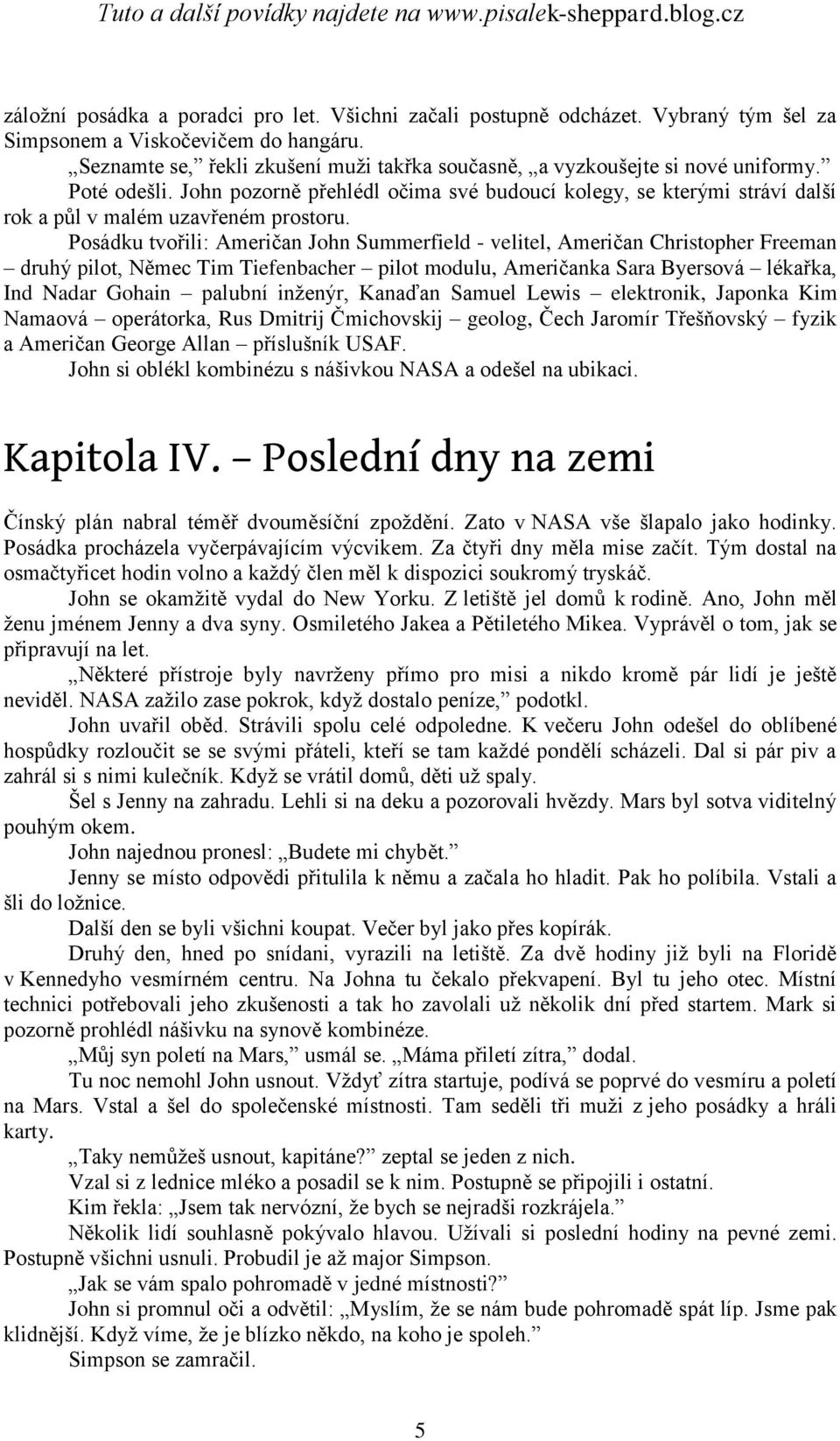 John pozorně přehlédl očima své budoucí kolegy, se kterými stráví další rok a půl v malém uzavřeném prostoru.