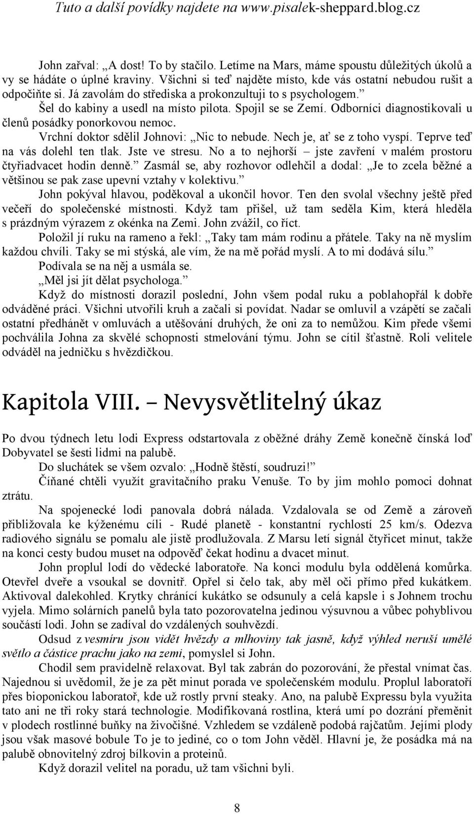 Vrchní doktor sdělil Johnovi: Nic to nebude. Nech je, ať se z toho vyspí. Teprve teď na vás dolehl ten tlak. Jste ve stresu. No a to nejhorší jste zavření v malém prostoru čtyřiadvacet hodin denně.