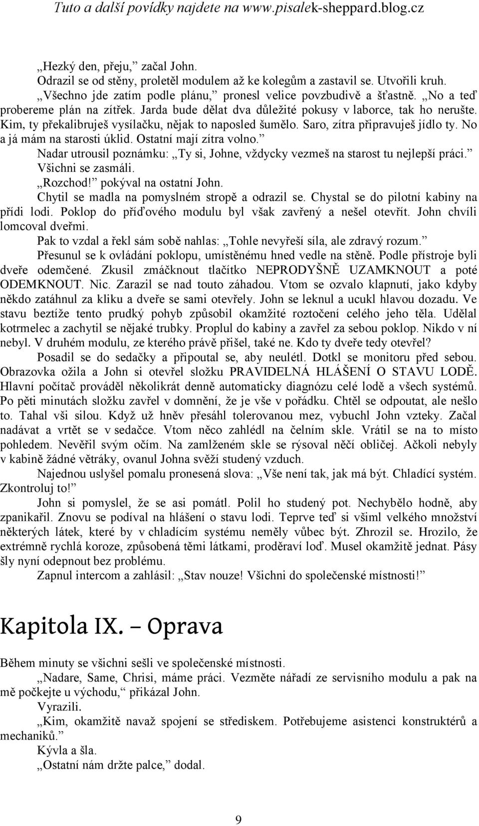 No a já mám na starosti úklid. Ostatní mají zítra volno. Nadar utrousil poznámku: Ty si, Johne, vţdycky vezmeš na starost tu nejlepší práci. Všichni se zasmáli. Rozchod! pokýval na ostatní John.