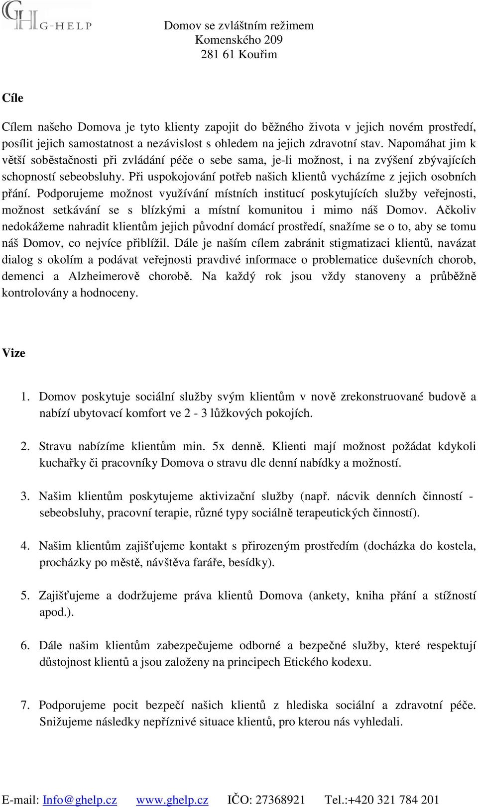 Při uspokojování potřeb našich klientů vycházíme z jejich osobních přání.