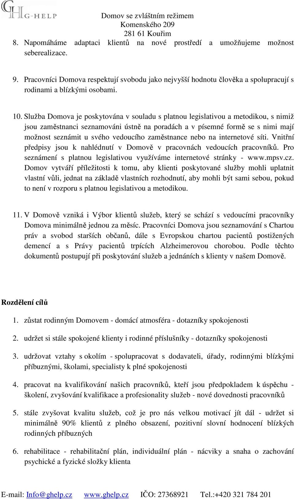 vedoucího zaměstnance nebo na internetové síti. Vnitřní předpisy jsou k nahlédnutí v Domově v pracovnách vedoucích pracovníků. Pro seznámení s platnou legislativou využíváme internetové stránky - www.