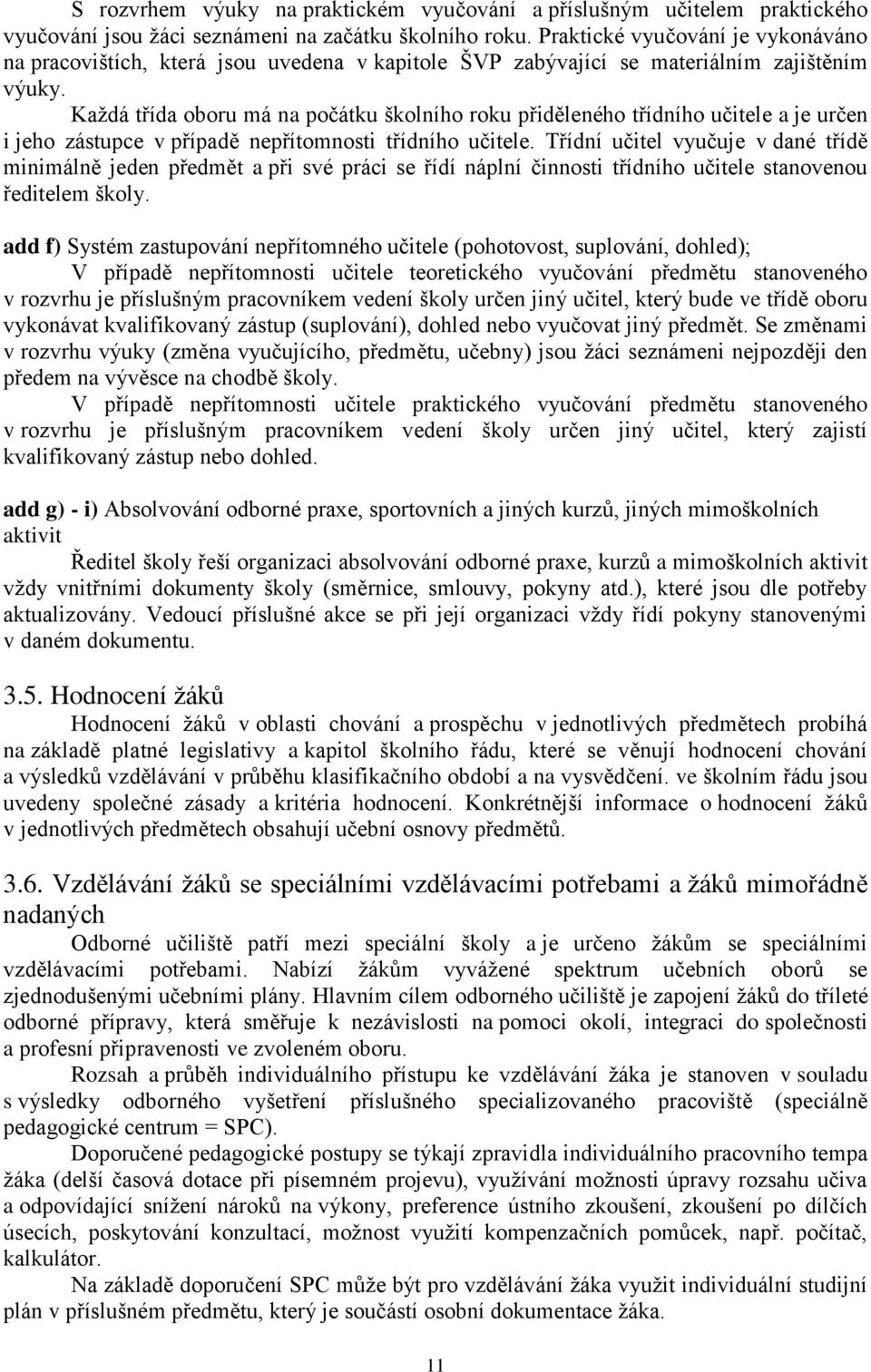 Každá třída oboru má na počátku školního roku přiděleného třídního učitele a je určen i jeho zástupce v případě nepřítomnosti třídního učitele.