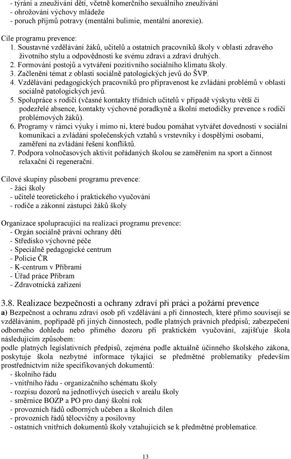 Formování postojů a vytváření pozitivního sociálního klimatu školy. 3. Začlenění témat z oblasti sociálně patologických jevů do ŠVP. 4.