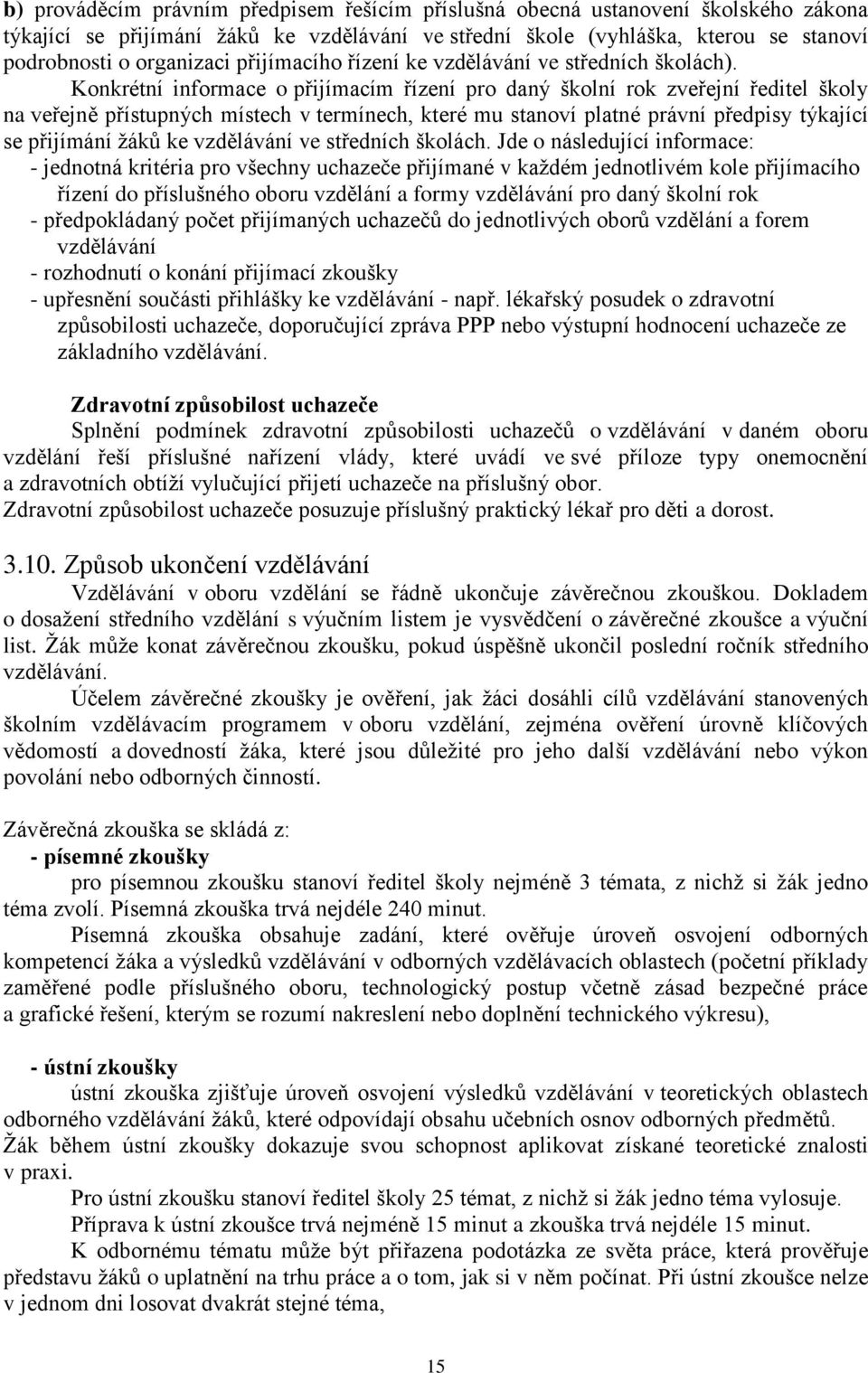 Konkrétní informace o přijímacím řízení pro daný školní rok zveřejní ředitel školy na veřejně přístupných místech v termínech, které mu stanoví platné právní předpisy týkající se přijímání žáků ke