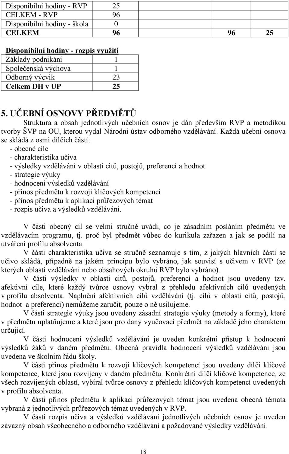 Každá učební osnova se skládá z osmi dílčích částí: - obecné cíle - charakteristika učiva - výsledky vzdělávání v oblasti citů, postojů, preferencí a hodnot - strategie výuky - hodnocení výsledků