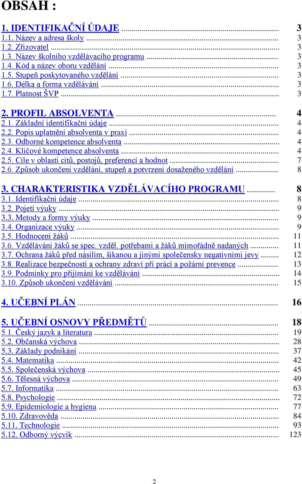 Klíčové kompetence absolventa... 2.5. Cíle v oblasti citů, postojů, preferencí a hodnot... 2.6. Způsob ukončení vzdělání, stupeň a potvrzení dosaženého vzdělání... 3.