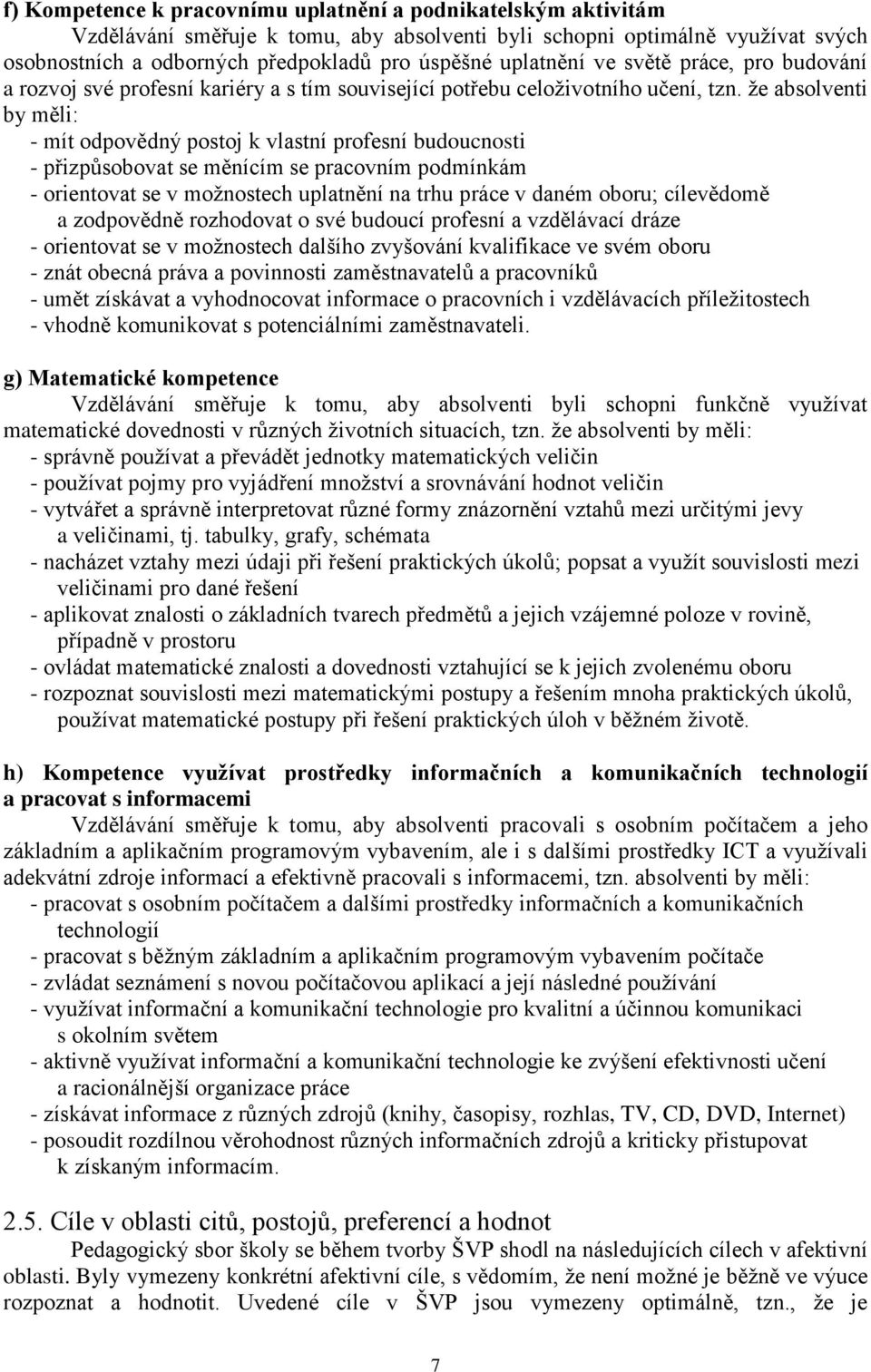 že absolventi by měli: - mít odpovědný postoj k vlastní profesní budoucnosti - přizpůsobovat se měnícím se pracovním podmínkám - orientovat se v možnostech uplatnění na trhu práce v daném oboru;