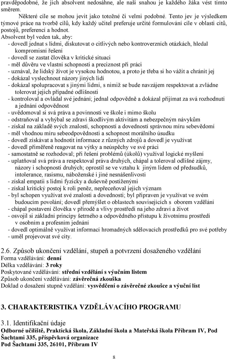 Absolvent byl veden tak, aby: - dovedl jednat s lidmi, diskutovat o citlivých nebo kontroverzních otázkách, hledal kompromisní řešení - dovedl se zastat člověka v kritické situaci - měl důvěru ve