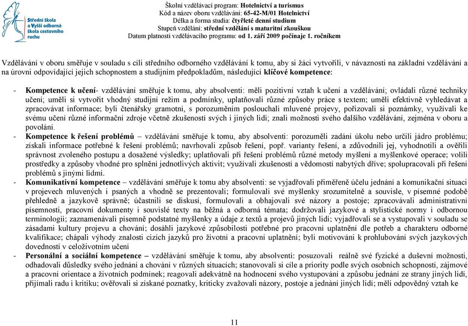 ročníkem Vzdělávání v oboru směřuje v souladu s cíli středního odborného vzdělávání k tomu, aby si žáci vytvořili, v návaznosti na základní vzdělávání a na úrovni odpovídající jejich schopnostem a