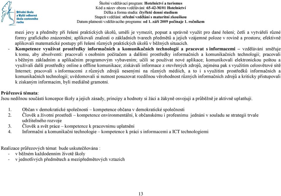 ročníkem mezi jevy a předměty při řešení praktických úkolů, uměli je vymezit, popsat a správně využít pro dané řešení; četli a vytvářeli různé formy grafického znázornění; aplikovali znalosti o