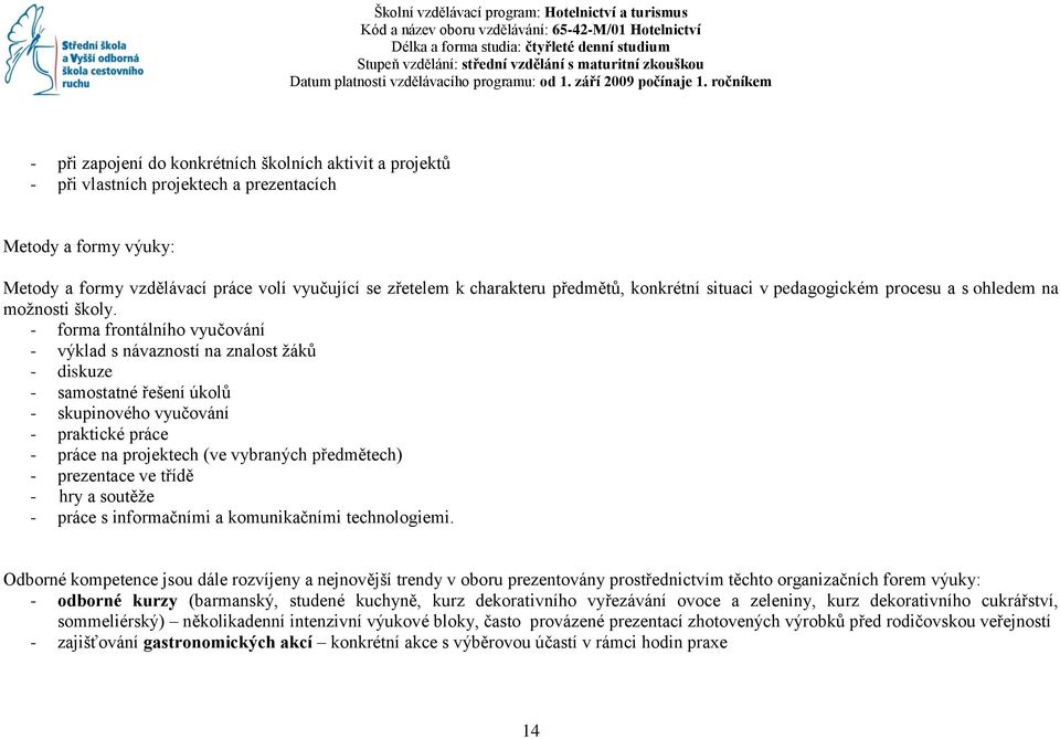 ročníkem - při zapojení do konkrétních školních aktivit a projektů - při vlastních projektech a prezentacích Metody a formy výuky: Metody a formy vzdělávací práce volí vyučující se zřetelem k