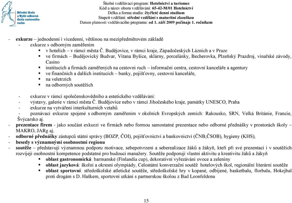 ročníkem - exkurze jednodenní i vícedenní, většinou na mezipředmětovém základě - exkurze s odborným zaměřením v hotelích v rámci města Č.