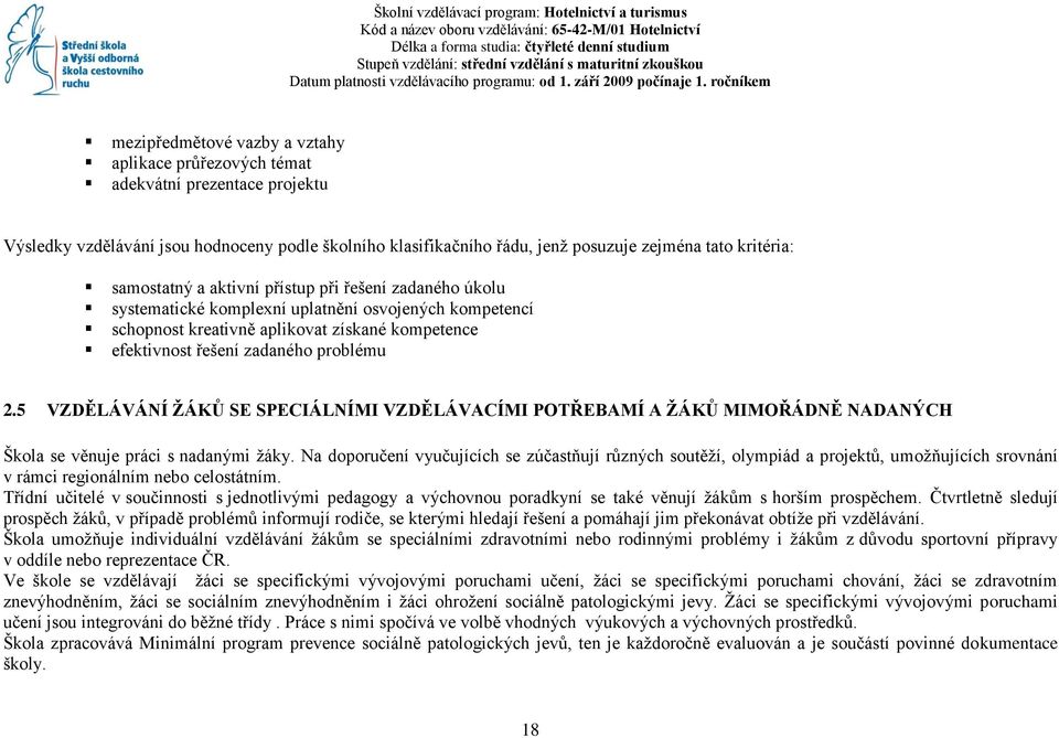 ročníkem mezipředmětové vazby a vztahy aplikace průřezových témat adekvátní prezentace projektu Výsledky vzdělávání jsou hodnoceny podle školního klasifikačního řádu, jenž posuzuje zejména tato