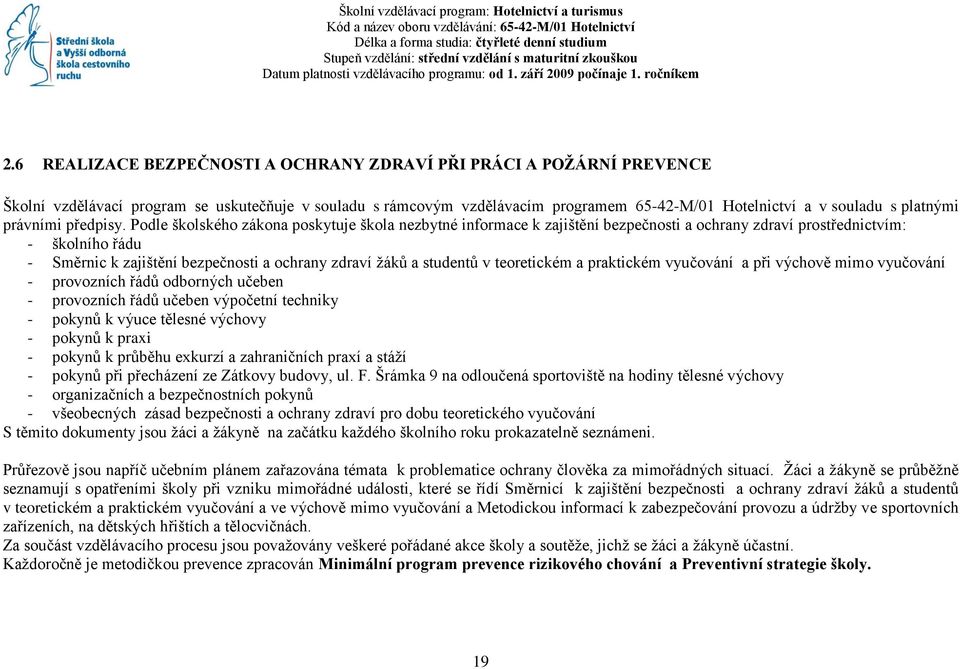 6 REALIZACE BEZPEČNOSTI A OCHRANY ZDRAVÍ PŘI PRÁCI A POŽÁRNÍ PREVENCE Školní vzdělávací program se uskutečňuje v souladu s rámcovým vzdělávacím programem 65-42-M/01 Hotelnictví a v souladu s platnými