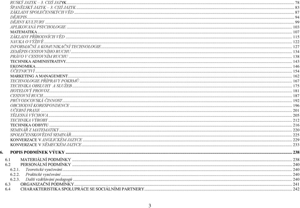 .. 143 EKONOMIKA... 146 ÚČETNICTVÍ... 154 MARKETING A MANAGEMENT... 162 TECHNOLOGIE PŘÍPRAVY POKRMŮ... 167 TECHNIKA OBSLUHY A SLUŽEB... 175 HOTELOVÝ PROVOZ... 181 CESTOVNÍ RUCH.